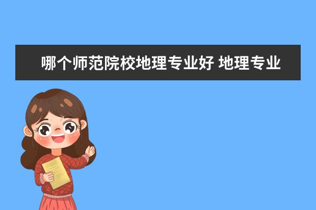 哪个师范院校地理专业好 地理专业大学排名