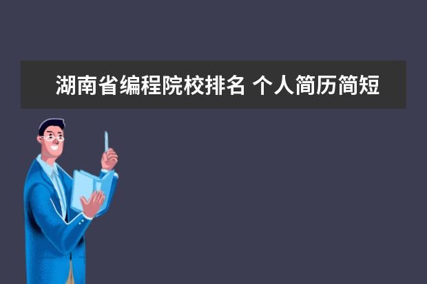 湖南省编程院校排名 个人简历简短格式范文10篇
