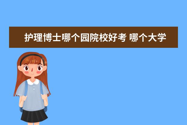 护理博士哪个园院校好考 哪个大学的博士好考