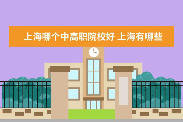 上海哪个中高职院校好 上海有哪些公办高职院校