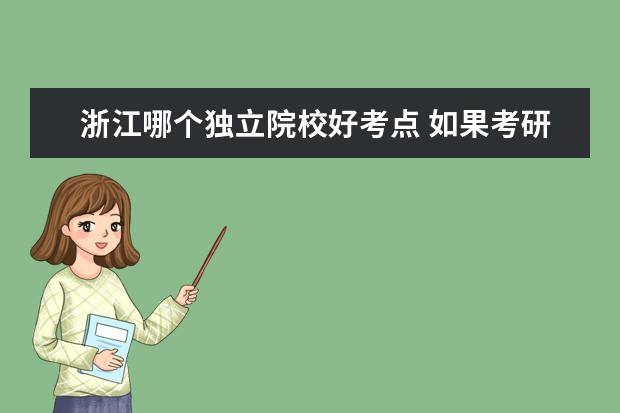 浙江哪个独立院校好考点 如果考研我所在城市只有我一个人考这个大学这个专业...