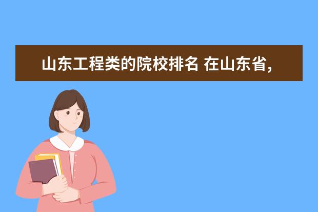 山东工程类的院校排名 在山东省,排名前15的大学分别是哪些?