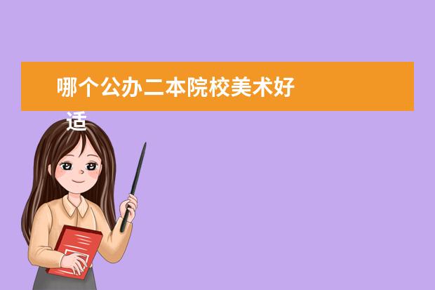 哪个公办二本院校美术好 
  适合美术生的公办二本大学