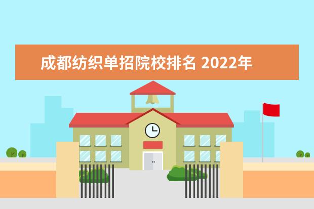 成都纺织单招院校排名 2022年成都纺织高等专科学校单招多少分?