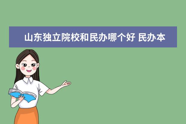 山东独立院校和民办哪个好 民办本科与公办专科哪个更好一些怎么选