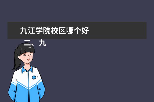 九江学院校区哪个好 
  二、九江学院哪个校区最好及各校区介绍