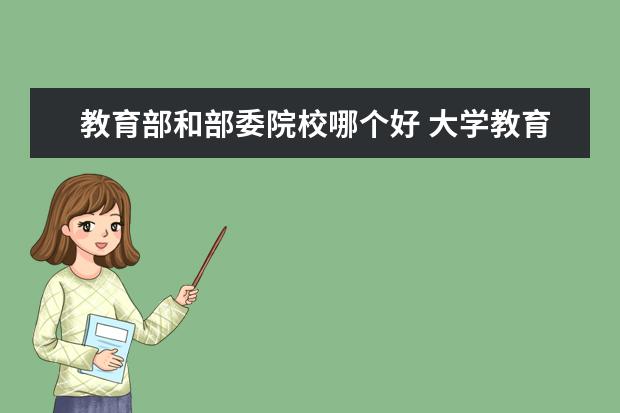 教育部和部委院校哪个好 大学教育部直属和中央部委直属是什么