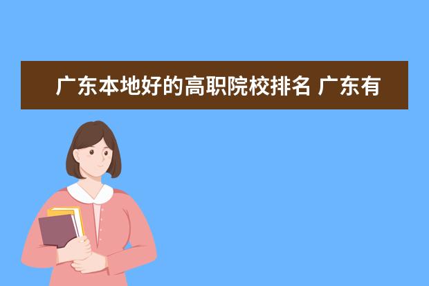 广东本地好的高职院校排名 广东有什么高职高专院校好一点