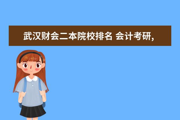 武汉财会二本院校排名 会计考研,专硕,问一下哪些学校比较好考