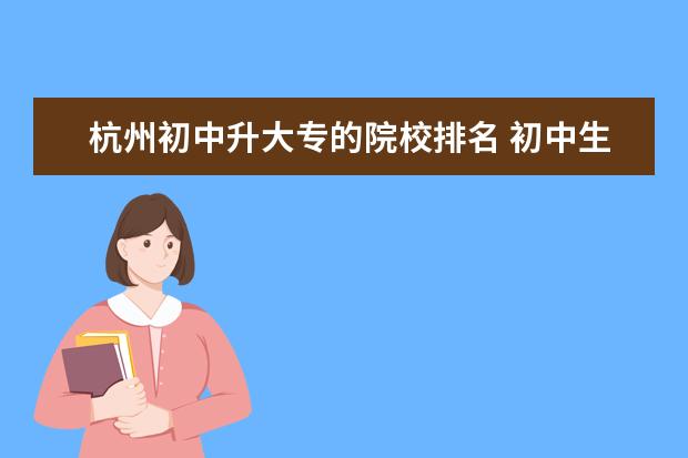 杭州初中升大专的院校排名 初中生可以上哪些技校?