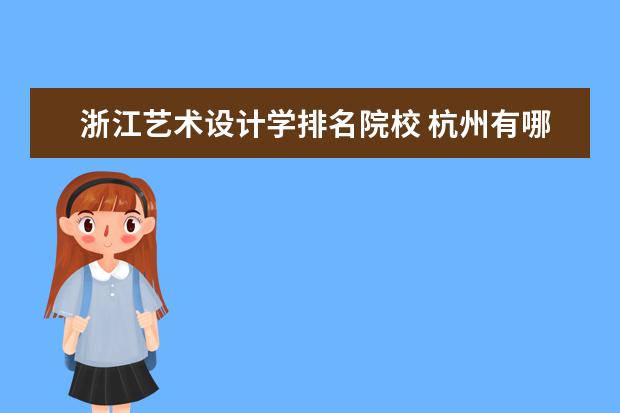 浙江艺术设计学排名院校 杭州有哪些设计专业学校?