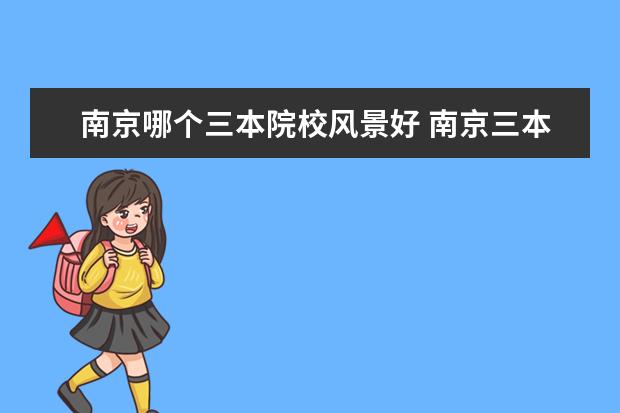 南京哪个三本院校风景好 南京三本大学有哪些