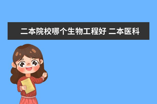 二本院校哪个生物工程好 二本医科院校排名