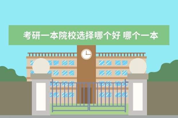 考研一本院校选择哪个好 哪个一本师范大学好考研