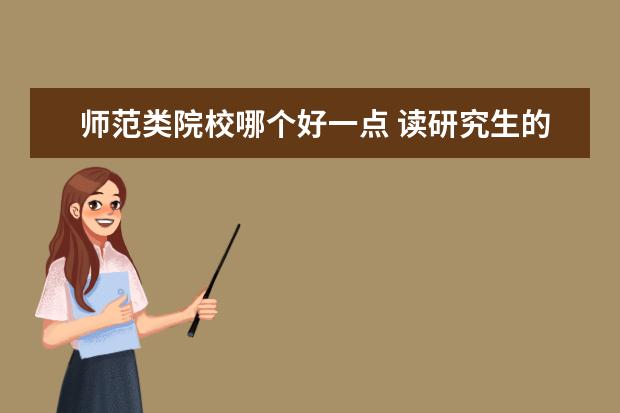 师范类院校哪个好一点 读研究生的话师范类的211大学哪个好考?