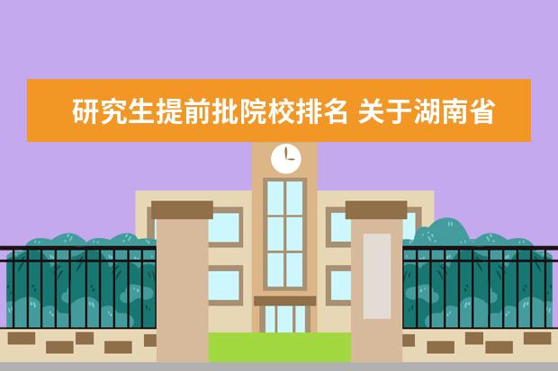 研究生提前批院校排名 关于湖南省提前批填报志愿的几个问题