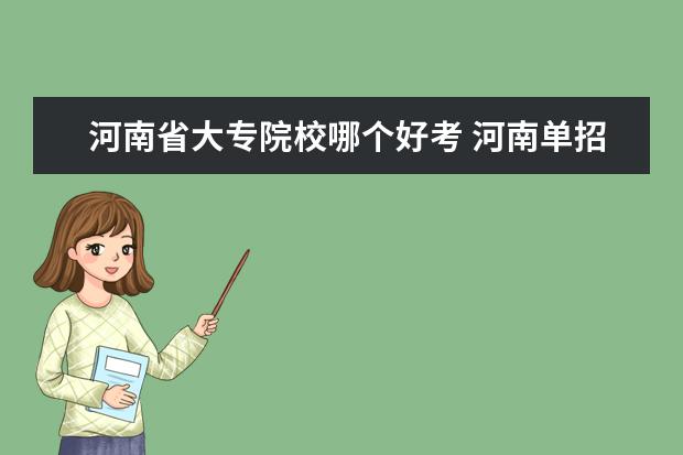河南省大专院校哪个好考 河南单招比较容易过的学校有哪些?