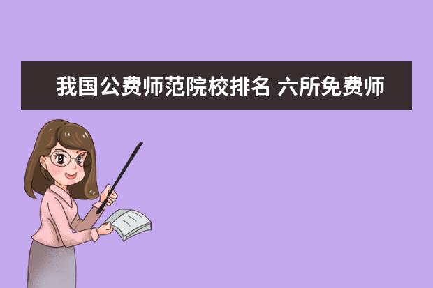 我国公费师范院校排名 六所免费师范大学排名