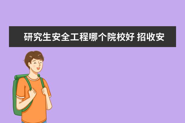 研究生安全工程哪个院校好 招收安全工程专业研究生的学校