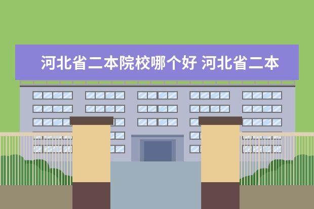 河北省二本院校哪个好 河北省二本大学排名