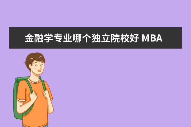 金融学专业哪个独立院校好 MBA 金融选哪个好啊?