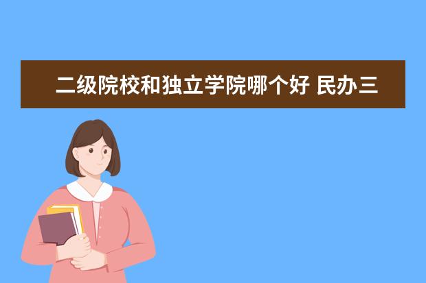 二级院校和独立学院哪个好 民办三本和独立学院哪个好