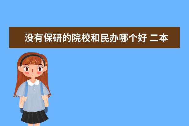 没有保研的院校和民办哪个好 二本学校的学生一般有保研的资格吗?