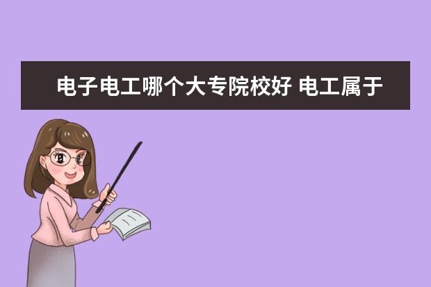 电子电工哪个大专院校好 电工属于技校的哪个专业?技校可以读大专吗? - 百度...