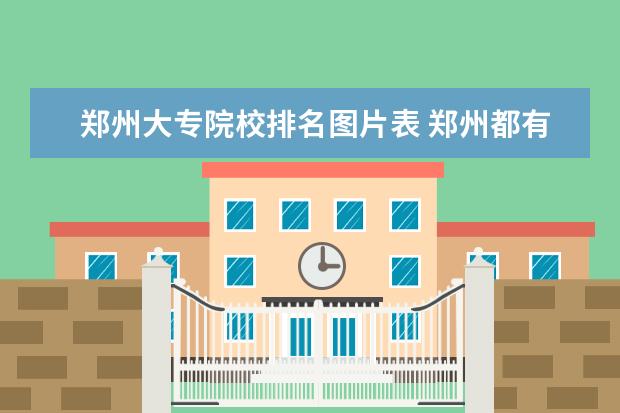郑州大专院校排名图片表 郑州都有哪些大专?