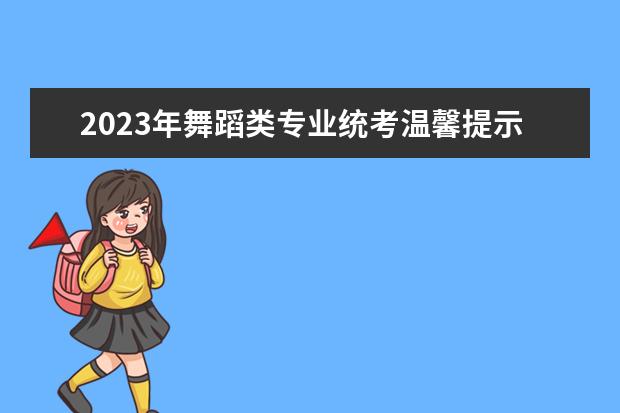 2023年舞蹈类专业统考温馨提示