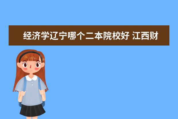 经济学辽宁哪个二本院校好 江西财经大学,和辽宁大学哪个好