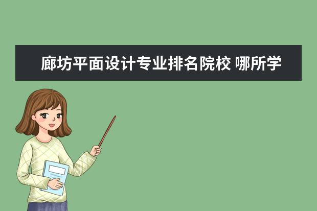 廊坊平面设计专业排名院校 哪所学校的信息工程专业比较好?