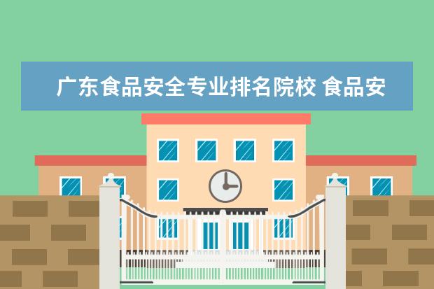 广东食品安全专业排名院校 食品安全专业大学排名