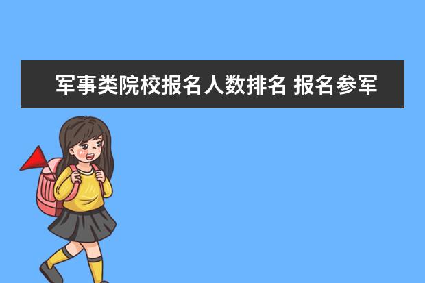 军事类院校报名人数排名 报名参军有什么条件?