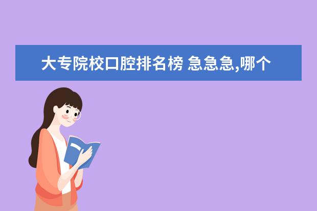 大专院校口腔排名榜 急急急,哪个大专学校的口腔医学比较好?