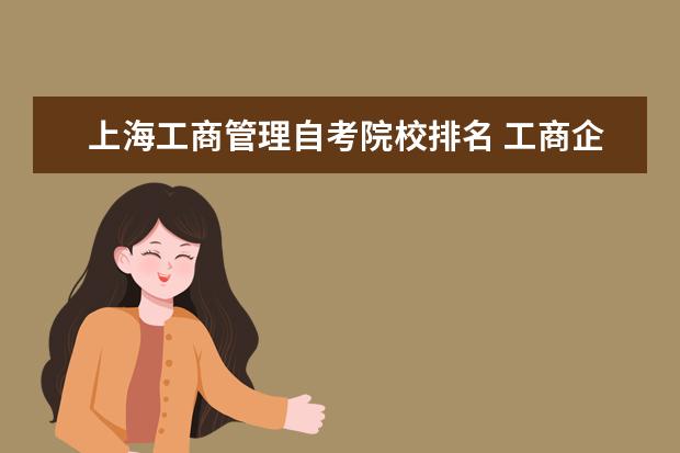 上海工商管理自考院校排名 工商企业管理自考哪个学校比较好?