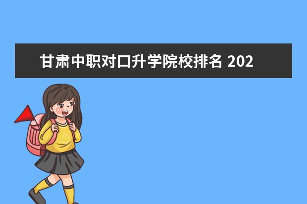 甘肃中职对口升学院校排名 2022年甘肃省中职生对口升学考试时间