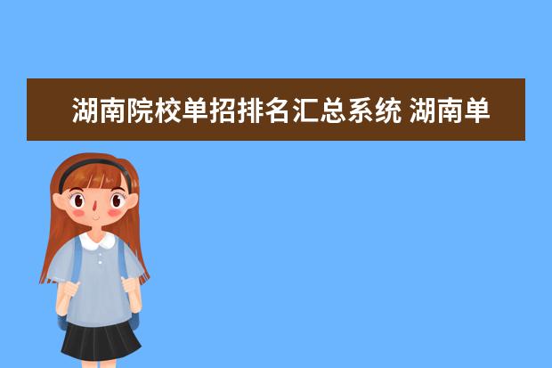 湖南院校单招排名汇总系统 湖南单招的专科学校排名是怎样的?