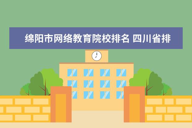 绵阳市网络教育院校排名 四川省排名前10的职业院校有哪些