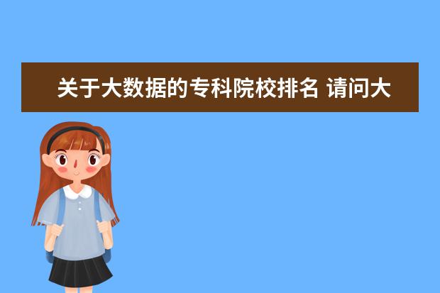 关于大数据的专科院校排名 请问大数据专科生去哪里培训?