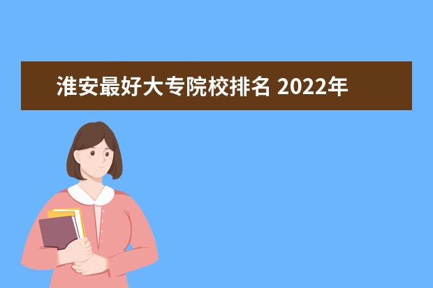 淮安最好大专院校排名 2022年中考成绩排名