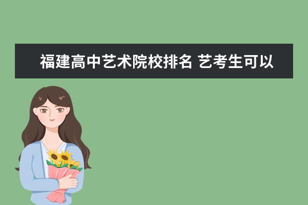 福建高中艺术院校排名 艺考生可以上哪些大学?