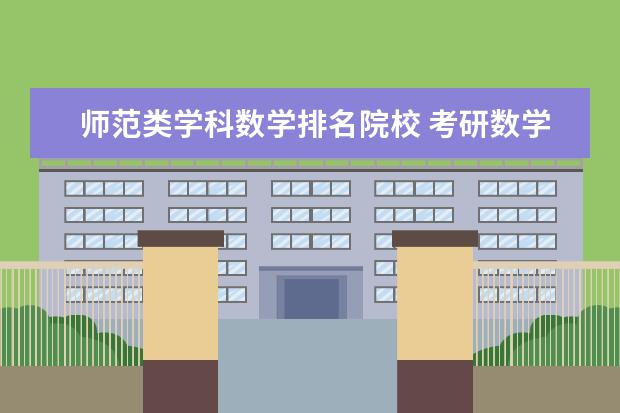 师范类学科数学排名院校 考研数学最好考哪个学校,师范类