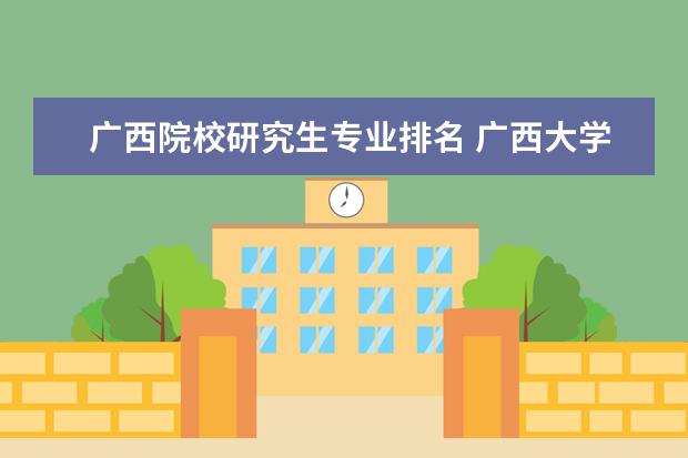 广西院校研究生专业排名 广西大学排名