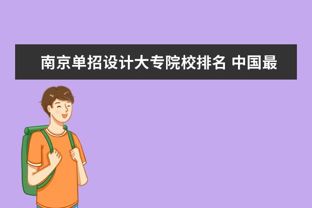 南京单招设计大专院校排名 中国最好的专科是哪几所学校