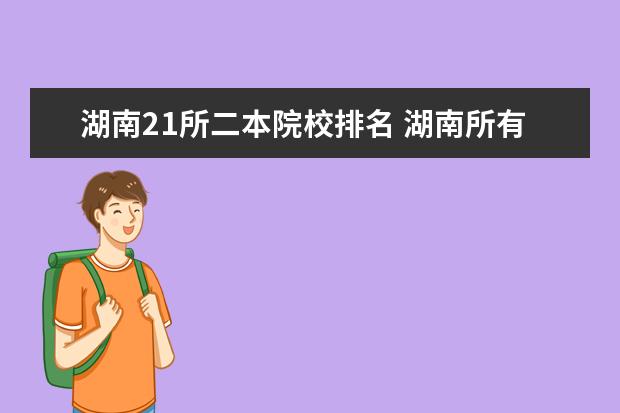 湖南21所二本院校排名 湖南所有的二本排名