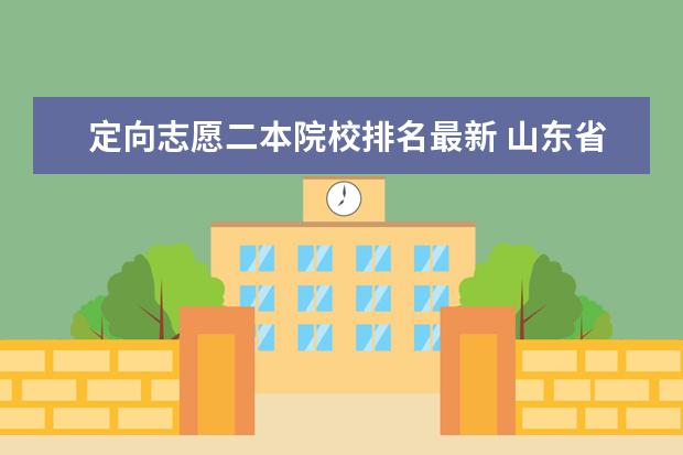 定向志愿二本院校排名最新 山东省理科排名在十五万适合报考哪些二本院校 - 百...