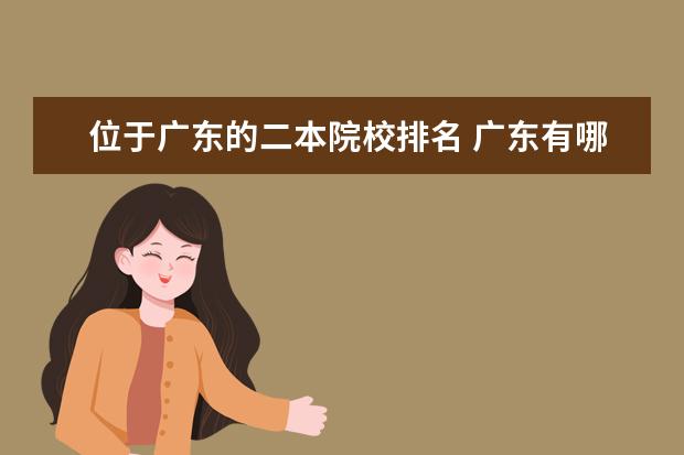 位于广东的二本院校排名 广东有哪些二本大学?
