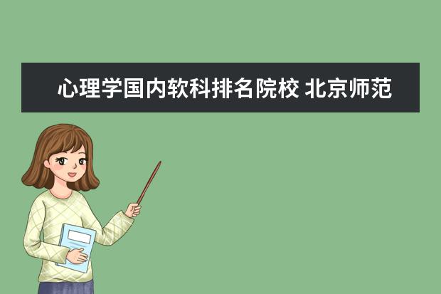 心理学国内软科排名院校 北京师范大学的心理学专业考研难度大吗?这个学校的...