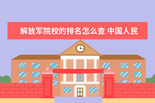 解放军院校的排名怎么查 中国人民解放军军事经济学院的学历怎样查询 - 百度...